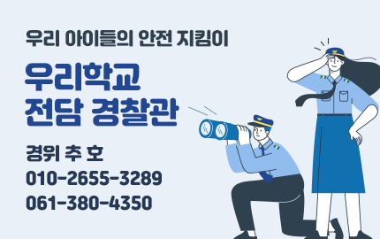 우리 아이들의 안전지킴이 우리학교 전담경찰관 경위 추호  연락처 010-2655-3289 061-380-4350