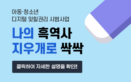 아동.청소년 디지털 잊힐권리 시범사업 나의 흑역사 지우개로 싹싹 클릭하여 자세한 설명을 확인!